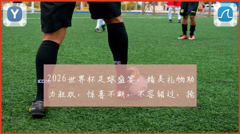 2026世界杯足球盛宴，精美礼物助力狂欢，惊喜不断，不容错过，抢购从速