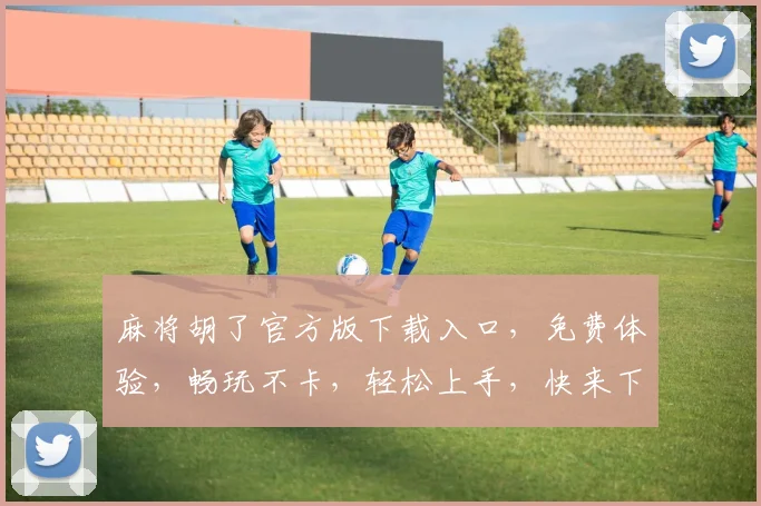麻将胡了官方版下载入口，免费体验，畅玩不卡，轻松上手，快来下载